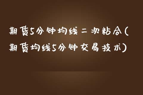 期货5分钟均线二次粘合(期货均线5分钟交易技术)