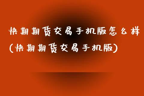 快期期货交易手机版怎么样(快期期货交易手机版)_https://www.boyangwujin.com_期货直播间_第1张