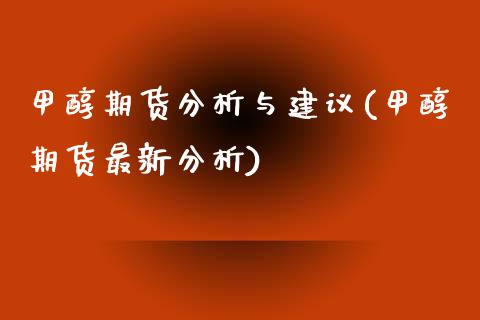 甲醇期货分析与建议(甲醇期货最新分析)_https://www.boyangwujin.com_道指期货_第1张