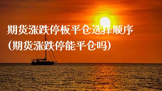 期货涨跌停板平仓选择顺序(期货涨跌停能平仓吗)_https://www.boyangwujin.com_白银期货_第1张