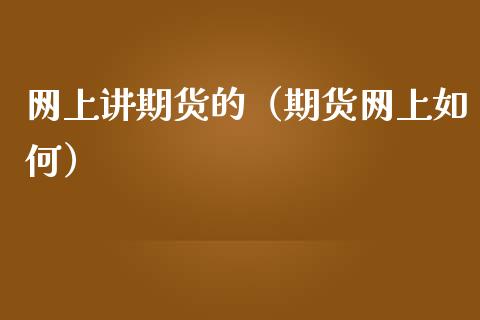 网上讲期货的（期货网上如何）_https://www.boyangwujin.com_期货直播间_第1张