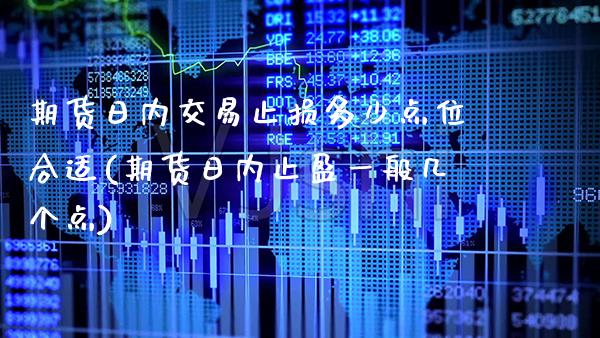 期货日内交易止损多少点位合适(期货日内止盈一般几个点)
