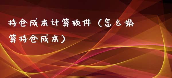持仓成本计算软件（怎么换算持仓成本）