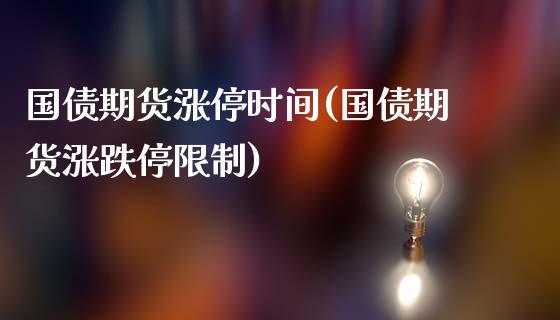 国债期货涨停时间(国债期货涨跌停限制)