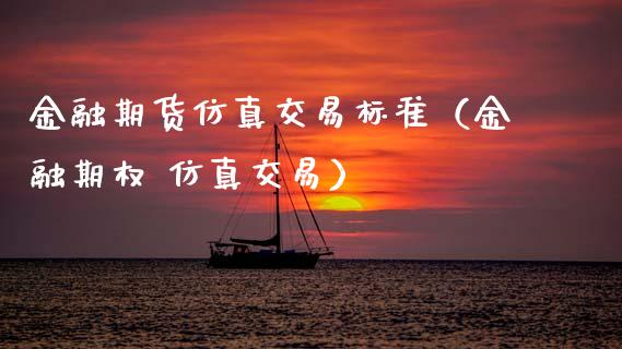 金融期货仿真交易标准（金融期权 仿真交易）_https://www.boyangwujin.com_纳指期货_第1张