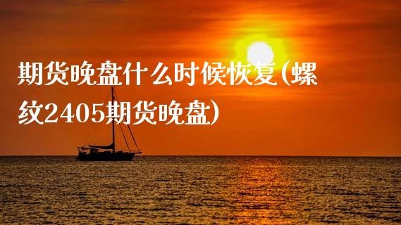 期货晚盘什么时候恢复(螺纹2405期货晚盘)_https://www.boyangwujin.com_黄金期货_第1张