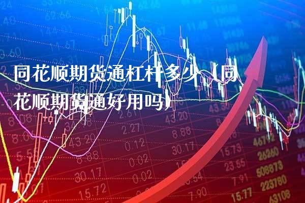同花顺期货通杠杆多少（同花顺期货通好用吗）