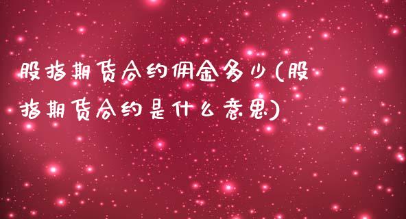 股指期货合约佣金多少(股指期货合约是什么意思)_https://www.boyangwujin.com_原油直播间_第1张