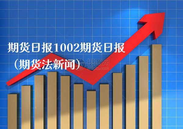 期货日报1002期货日报（期货法新闻）