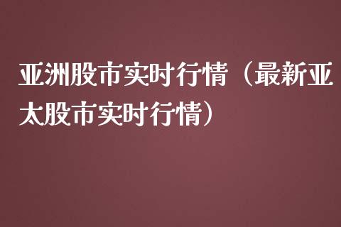 亚洲股市实时行情（最新亚太股市实时行情）_https://www.boyangwujin.com_黄金期货_第1张
