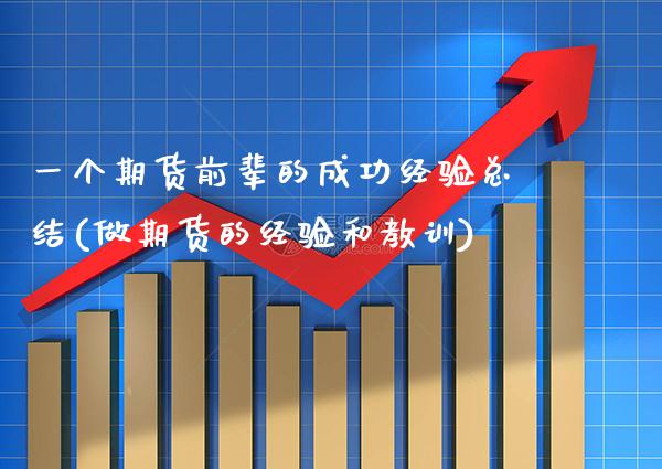 一个期货前辈的成功经验总结(做期货的经验和教训)_https://www.boyangwujin.com_期货开户_第1张