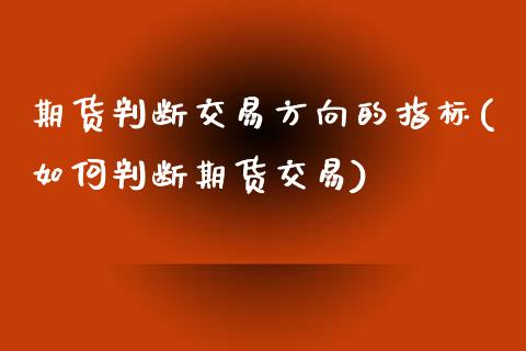 期货判断交易方向的指标(如何判断期货交易)