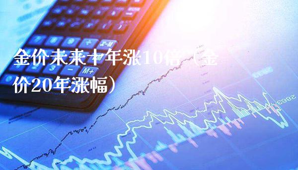 金价未来十年涨10倍（金价20年涨幅）