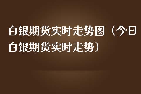 白银期货实时走势图（今日白银期货实时走势）