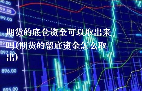 期货的底仓资金可以取出来吗(期货的留底资金怎么取出)_https://www.boyangwujin.com_道指期货_第1张