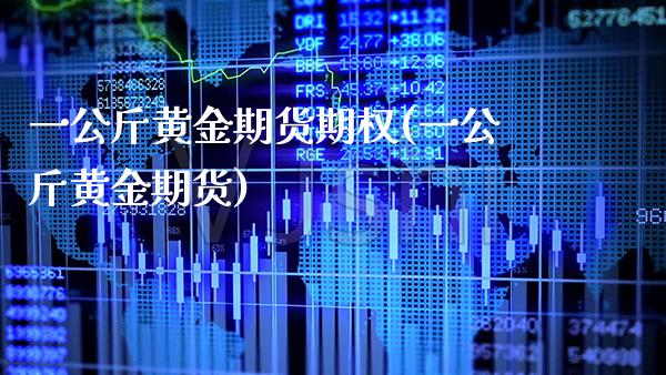 一公斤黄金期货期权(一公斤黄金期货)_https://www.boyangwujin.com_期货直播间_第1张