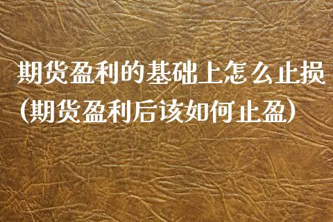 期货盈利的基础上怎么止损(期货盈利后该如何止盈)_https://www.boyangwujin.com_期货直播间_第1张