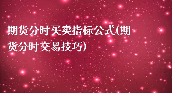 期货分时买卖指标公式(期货分时交易技巧)_https://www.boyangwujin.com_恒生指数_第1张