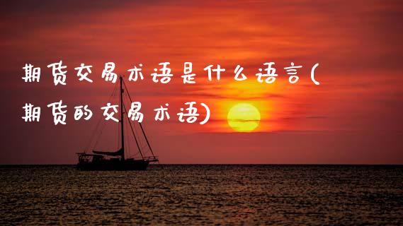 期货交易术语是什么语言(期货的交易术语)_https://www.boyangwujin.com_期货开户_第1张