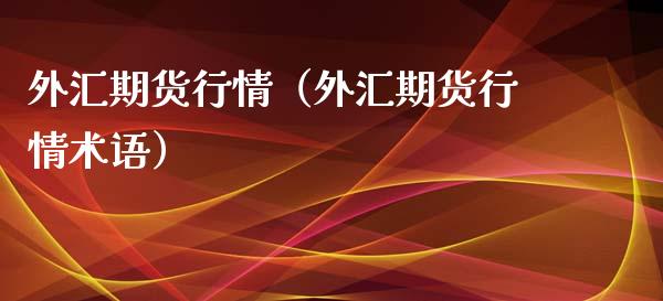 外汇期货行情（外汇期货行情术语）