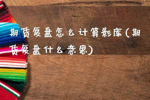 期货复盘怎么计算影库(期货复盘什么意思)_https://www.boyangwujin.com_原油直播间_第1张