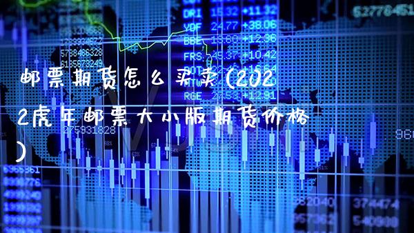 邮票期货怎么买卖(2022虎年邮票大小版期货价格)_https://www.boyangwujin.com_期货直播间_第1张