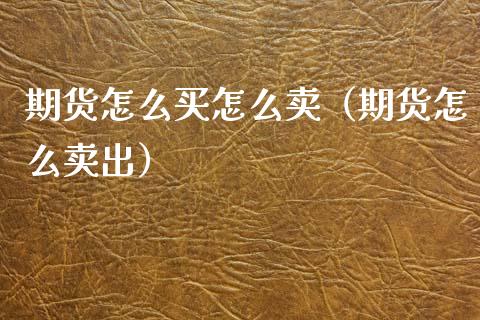 期货怎么买怎么卖（期货怎么卖出）_https://www.boyangwujin.com_期货直播间_第1张