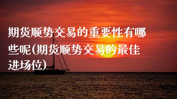 期货顺势交易的重要性有哪些呢(期货顺势交易的最佳进场位)