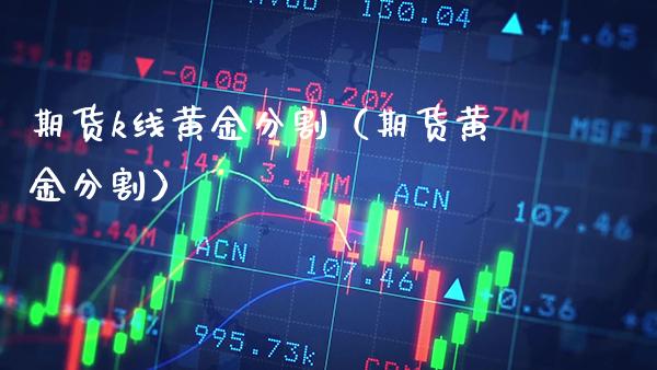 期货k线黄金分割（期货黄金分割）