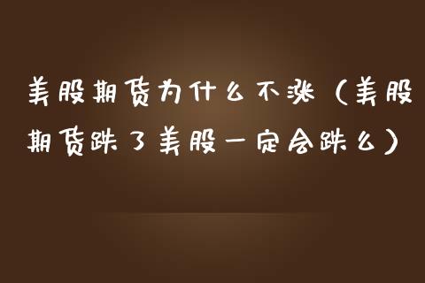 美股期货为什么不涨（美股期货跌了美股一定会跌么）