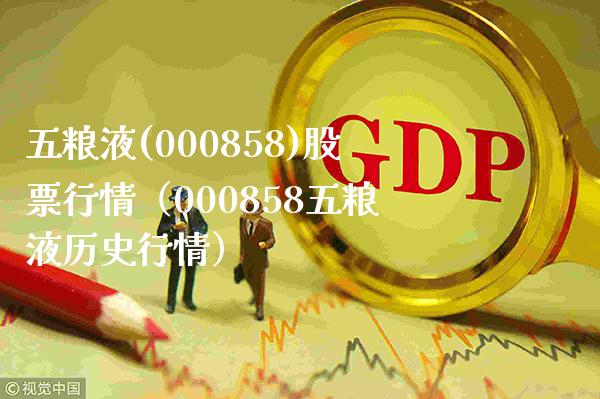 五粮液(000858)股票行情（000858五粮液历史行情）_https://www.boyangwujin.com_期货直播间_第1张
