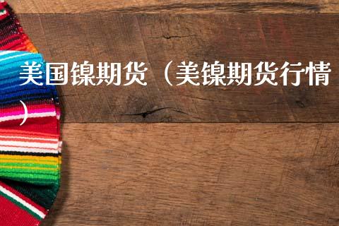 美国镍期货（美镍期货行情）_https://www.boyangwujin.com_期货直播间_第1张