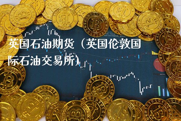 英国石油期货（英国伦敦国际石油交易所）