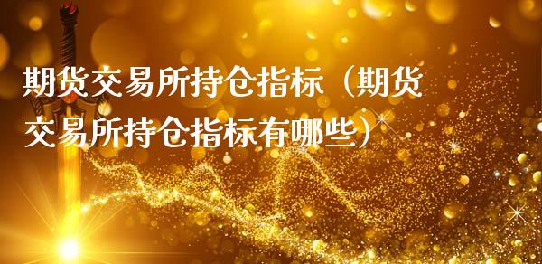 期货交易所持仓指标（期货交易所持仓指标有哪些）