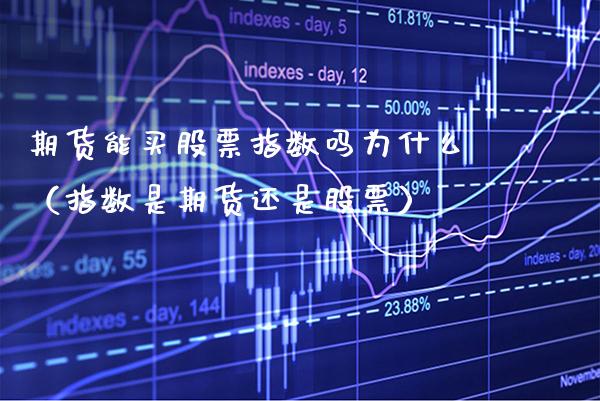 期货能买股票指数吗为什么（指数是期货还是股票）