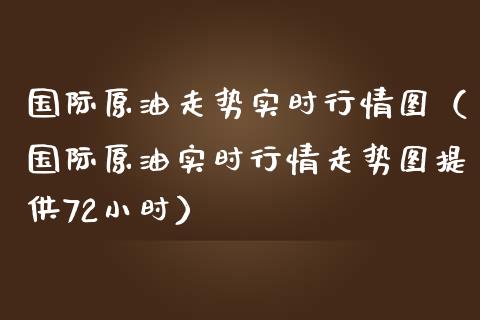 国际原油走势实时行情图（国际原油实时行情走势图提供72小时）_https://www.boyangwujin.com_恒生指数_第1张