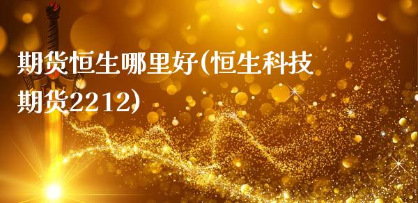 期货恒生哪里好(恒生科技期货2212)