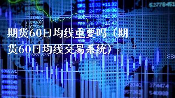 期货60日均线重要吗（期货60日均线交易系统）