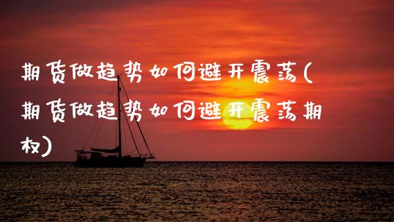 期货做趋势如何避开震荡(期货做趋势如何避开震荡期权)