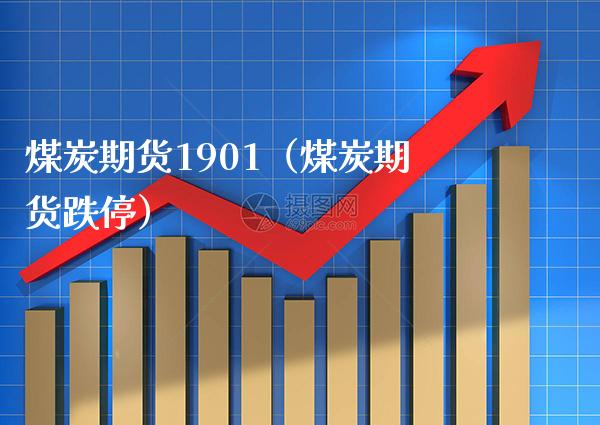 煤炭期货1901（煤炭期货跌停）