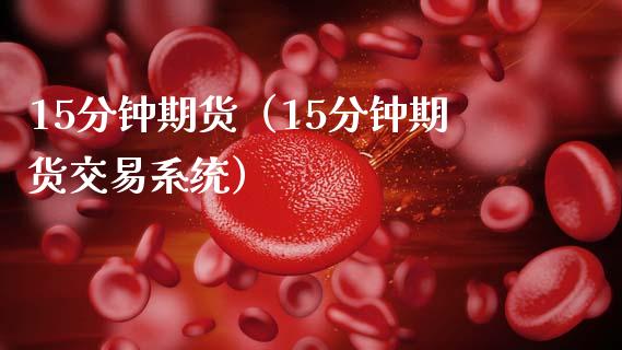 15分钟期货（15分钟期货交易系统）
