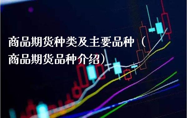 商品期货种类及主要品种（商品期货品种介绍）_https://www.boyangwujin.com_纳指期货_第1张