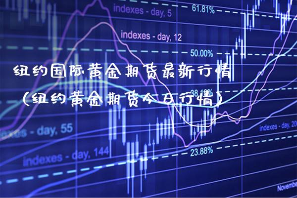 纽约国际黄金期货最新行情（纽约黄金期货今日行情）_https://www.boyangwujin.com_期货直播间_第1张