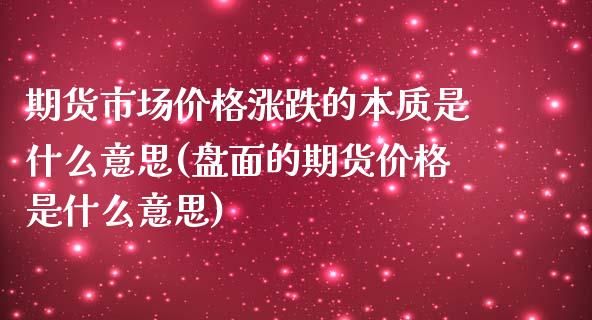 期货市场价格涨跌的本质是什么意思(盘面的期货价格是什么意思)_https://www.boyangwujin.com_期货直播间_第1张