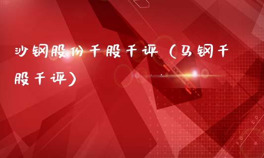 沙钢股份千股千评（马钢千股千评）_https://www.boyangwujin.com_期货直播间_第1张