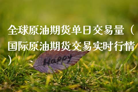 全球原油期货单日交易量（国际原油期货交易实时行情）_https://www.boyangwujin.com_期货直播间_第1张