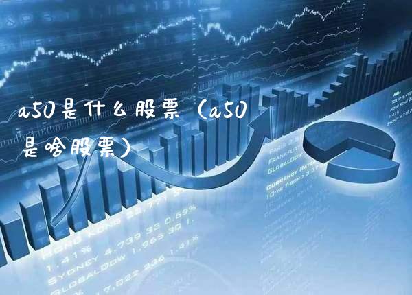 a50是什么股票（a50是啥股票）