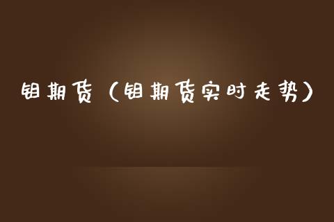 钼期货（钼期货实时走势）