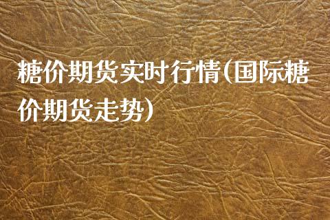 糖价期货实时行情(国际糖价期货走势)_https://www.boyangwujin.com_恒生指数_第1张
