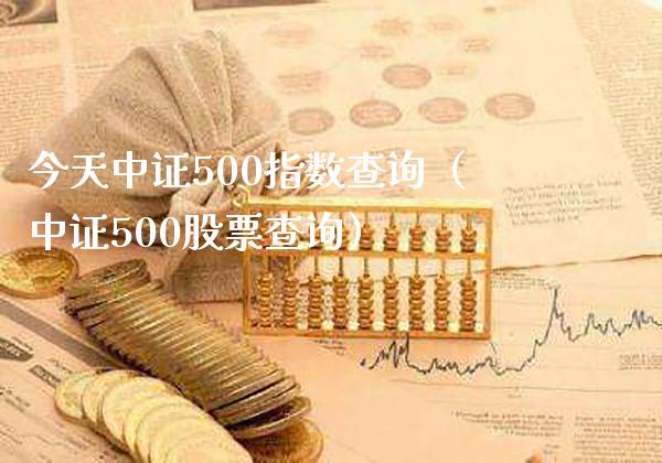 今天中证500指数查询（中证500股票查询）_https://www.boyangwujin.com_期货直播间_第1张